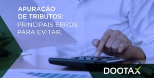 Apuração de tributos: como evitar os principais erros?